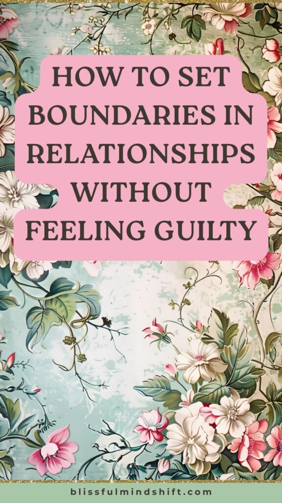 How To Set Boundaries in Relationships Without Feeling Guilty