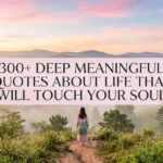 300+ Deep Meaningful Quotes About Life That Will Touch Your Soul